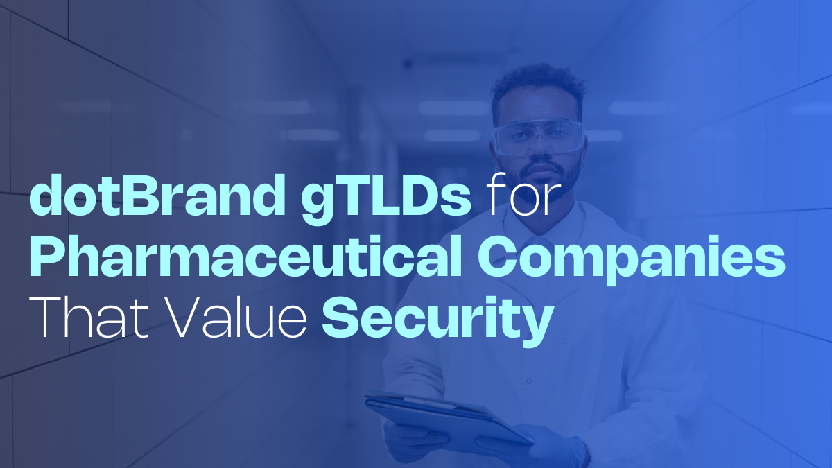 dotBrand gTLDs: A Smart, Secure Decision for Pharmaceutical Companies