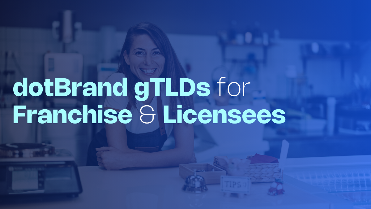 dotBrand gTLDs: A Scalable Digital Solution for Franchise and Licensing-driven Businesses